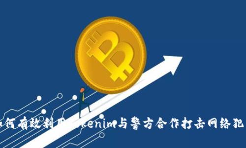 如何有效利用Tokenim与警方合作打击网络犯罪