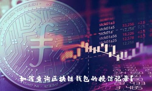 如何查询区块链钱包的授信记录？