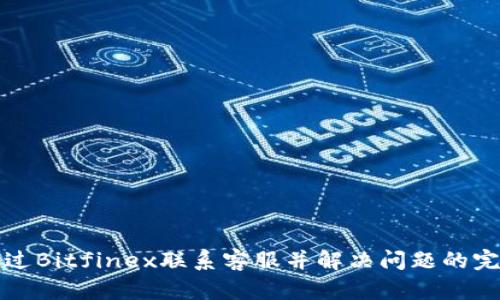 如何通过Bitfinex联系客服并解决问题的完整指南