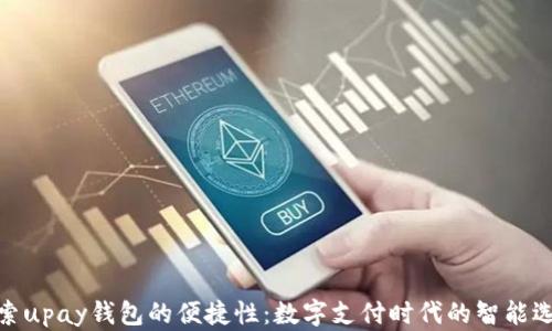 
探索upay钱包的便捷性：数字支付时代的智能选择