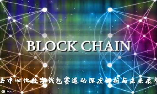 去中心化数字钱包赛道的深度解析与未来展望