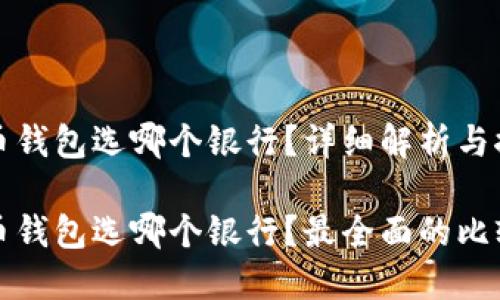 数字货币钱包选哪个银行?详细解析与推荐
数字货币钱包选哪个银行?最全面的比较与推荐