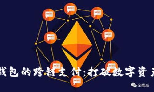 区块链钱包的跨链支付:打破数字资产的界限