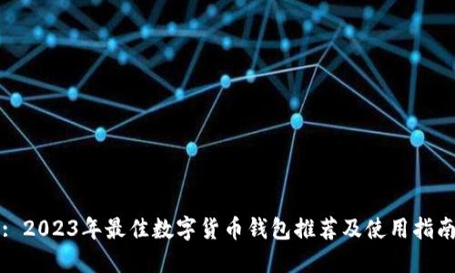 : 2023年最佳数字货币钱包推荐及使用指南