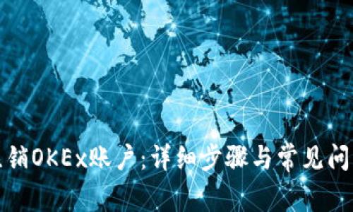 如何注销OKEx账户:详细步骤与常见问题解答