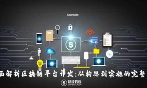 :全面解析区块链平台开发：从构思到实施的完整指南