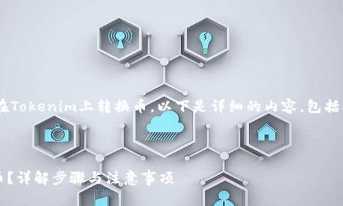 为了有效地帮助你了解如何在Tokenim上转换币，以下是详细的内容，包括、关键词以及相关问题的解答。



怎样在Tokenim上顺利转换币？详解步骤与注意事项