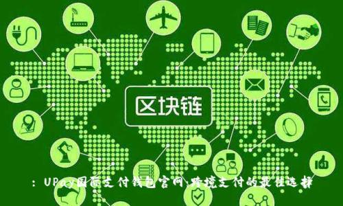 : UPay国际支付钱包官网：跨境支付的最佳选择