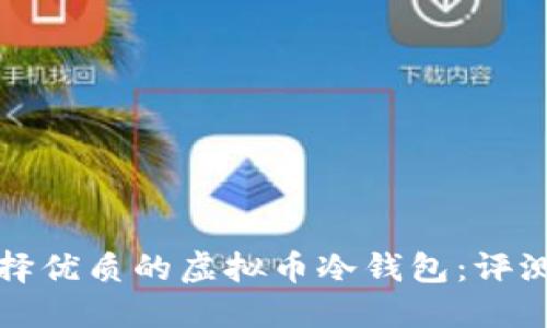 如何选择优质的虚拟币冷钱包:评测与推荐