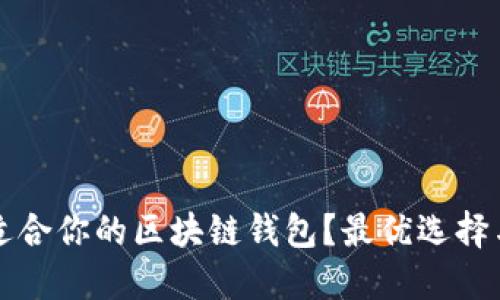 如何选择适合你的区块链钱包?最优选择与使用指南