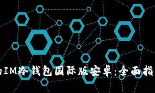 如何选择适合你的IM冷钱包国际版安卓:全面指南与常见问题解答