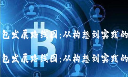 区块链钱包发展路线图:从构想到实践的全面解析
区块链钱包发展路线图:从构想到实践的全面解析