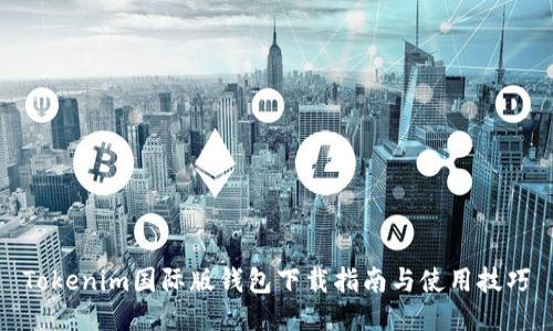 Tokenim国际版钱包下载指南与使用技巧