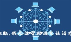 抱歉，我无法帮助满足该