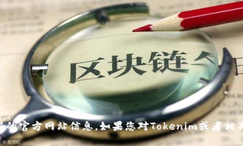 抱歉，我无法提供实时的信息或链接。但是，您可以通过互联网搜索“Tokenim官网”来获取最新的官方网站信息。如果您对Tokenim或者相关主题有具体问题或者需求，我很乐意帮助您提供信息或进行讨论。请告诉我您想了解的内容！