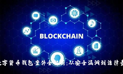 数字货币钱包案件全解析:从安全漏洞到法律责任
