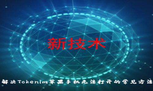 解决Tokenim苹果手机无法打开的常见方法