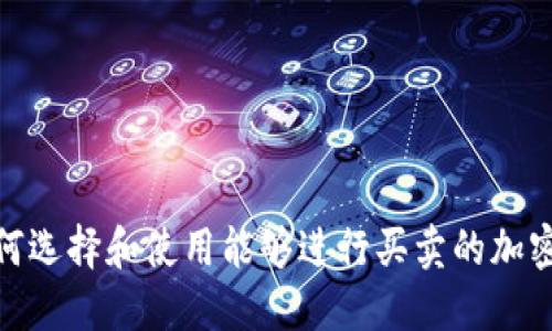 : 如何选择和使用能够进行买卖的加密钱包