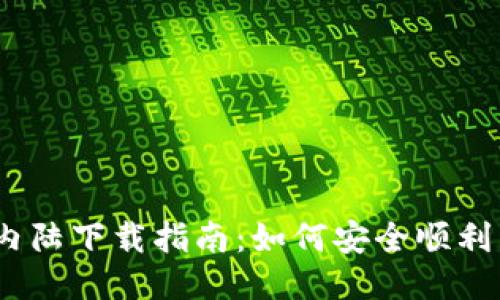 Tokenim 内陆下载指南:如何安全顺利下载与使用