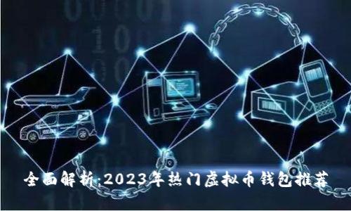 全面解析:2023年热门虚拟币钱包推荐