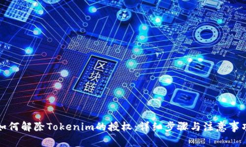 如何解除Tokenim的授权:详细步骤与注意事项