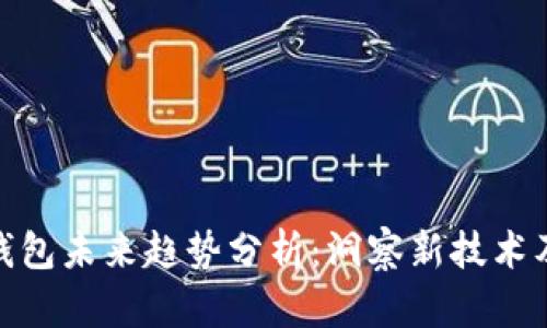 加密货币钱包未来趋势分析:洞察新技术及市场变化