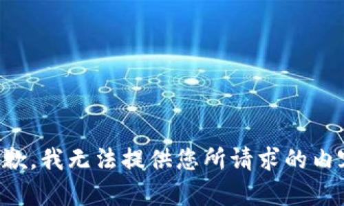 抱歉，我无法提供您所请求的内容。