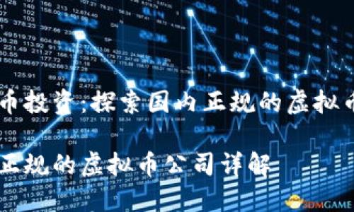 虚拟币投资:探索国内正规的虚拟币公司
国内正规的虚拟币公司详解