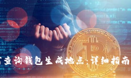 区块链如何查询钱包生成地点:详细指南与实用技巧