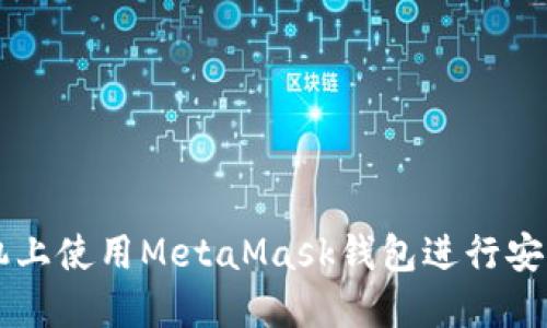 如何在手机上使用MetaMask钱包进行安全加密交易