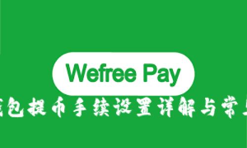 Tokenim钱包提币手续设置详解与常见问题解答