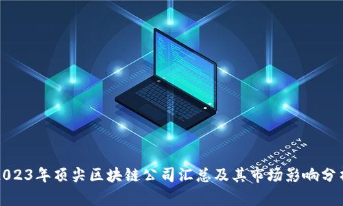 2023年顶尖区块链公司汇总及其市场影响分析