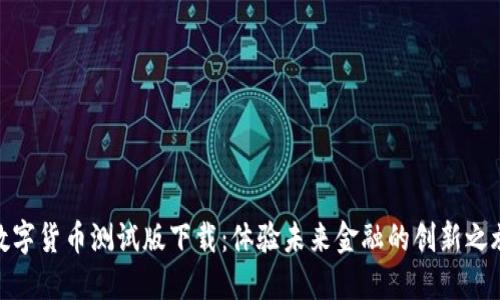 数字货币测试版下载:体验未来金融的创新之旅