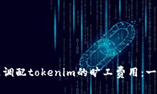 如何合理调配tokenim的旷工费用：一站式指南