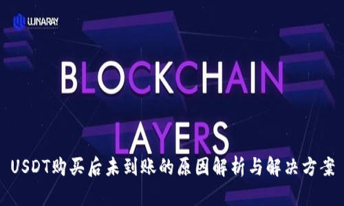 USDT购买后未到账的原因解析与解决方案