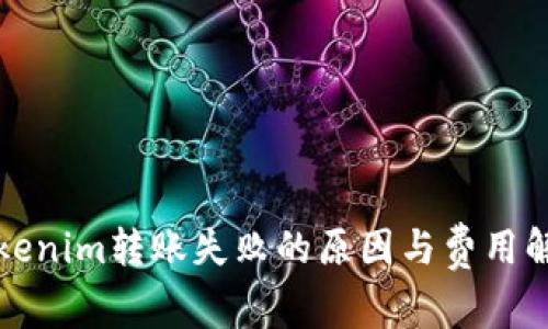 Tokenim转账失败的原因与费用解析