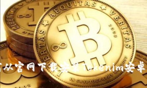 如何从官网下载安装Tokenim安卓应用