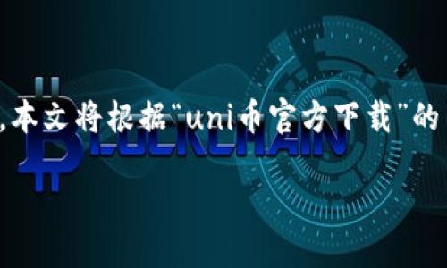 注意:由于没有具体的背景信息,本文将根据“uni币官方下载”的关键词构建内容,内容仅供参考。
如何安全下载和使用UNI币?