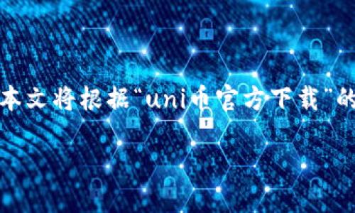 注意:由于没有具体的背景信息,本文将根据“uni币官方下载”的关键词构建内容,内容仅供参考。
如何安全下载和使用UNI币?