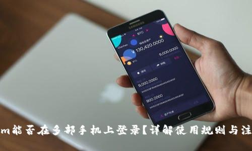 Tokenim能否在多部手机上登录?详解使用规则与注意事项