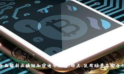 全面解析区块链加密电子钱包:特点、使用场景及安全性