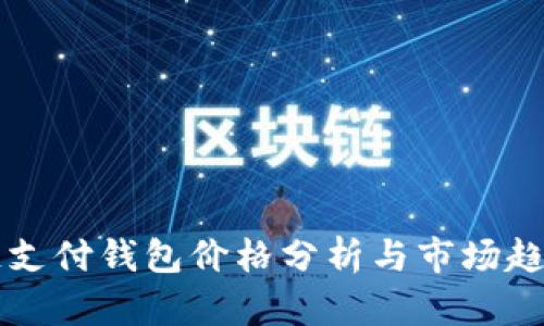 区块链支付钱包价格分析与市场趋势解读