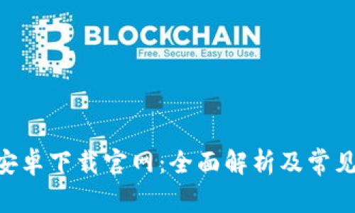 Tokenim安卓下载官网:全面解析及常见问题解答