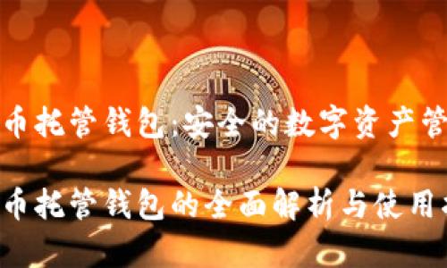 数字货币托管钱包:安全的数字资产管理方式
数字货币托管钱包的全面解析与使用指南