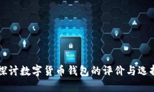 深入探讨数字货币钱包的评价与选择指南