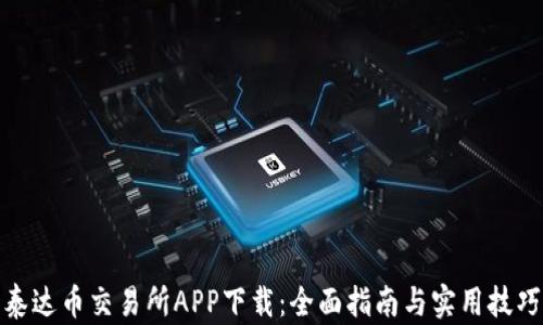 泰达币交易所APP下载:全面指南与实用技巧
