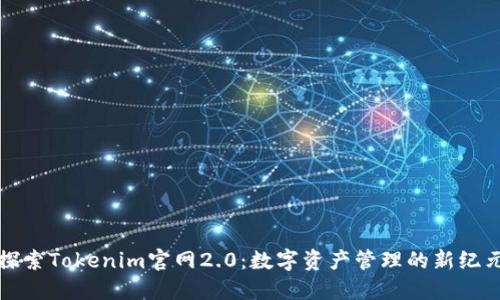 探索Tokenim官网2.0:数字资产管理的新纪元