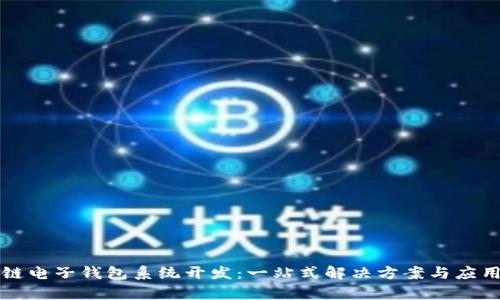区块链电子钱包系统开发:一站式解决方案与应用前景