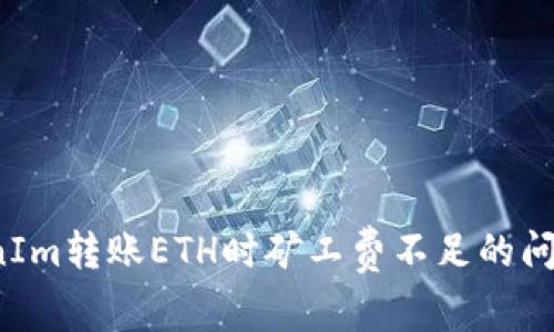 解决TokenIm转账ETH时矿工费不足的问题及其技巧