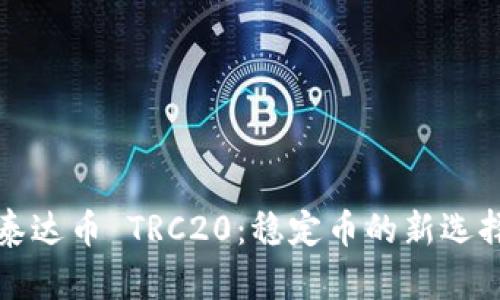 : 深入解析泰达币 TRC20:稳定币的新选择与市场展望